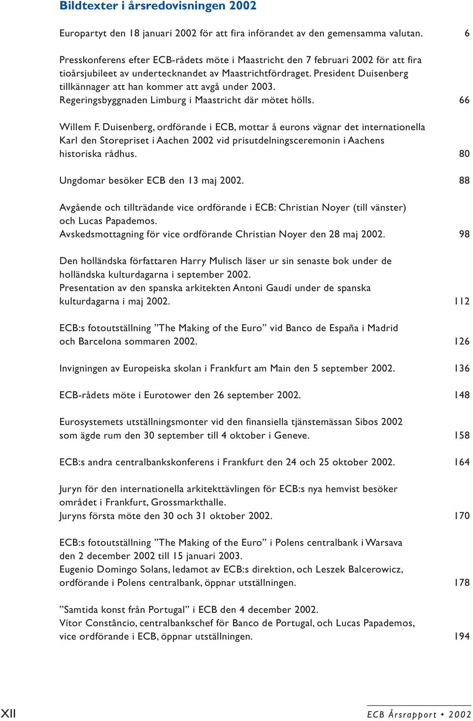 President Duisenberg tillkännager att han kommer att avgå under 2003. Regeringsbyggnaden Limburg i Maastricht där mötet hölls. 66 Willem F.