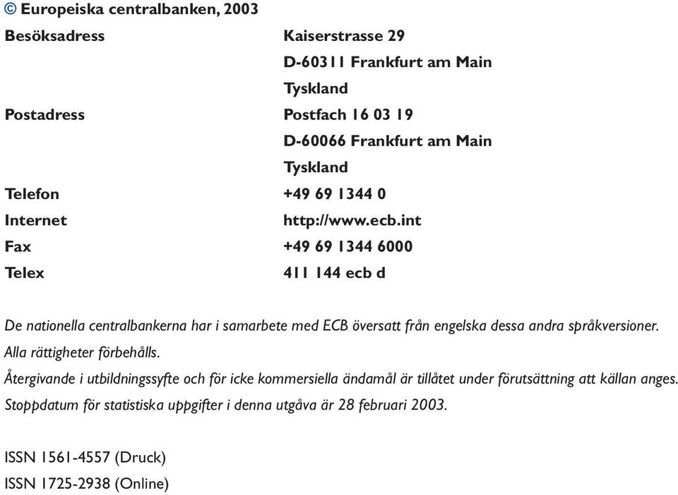 int Fax +49 69 1344 6000 Telex 411 144 ecb d De nationella centralbankerna har i samarbete med ECB översatt från engelska dessa andra språkversioner.