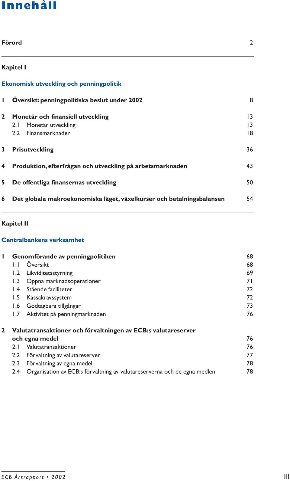 betalningsbalansen 54 Kapitel II Centralbankens verksamhet 1 Genomförande av penningpolitiken 68 1.1 Översikt 68 1.2 Likviditetsstyrning 69 1.3 Öppna marknadsoperationer 71 1.