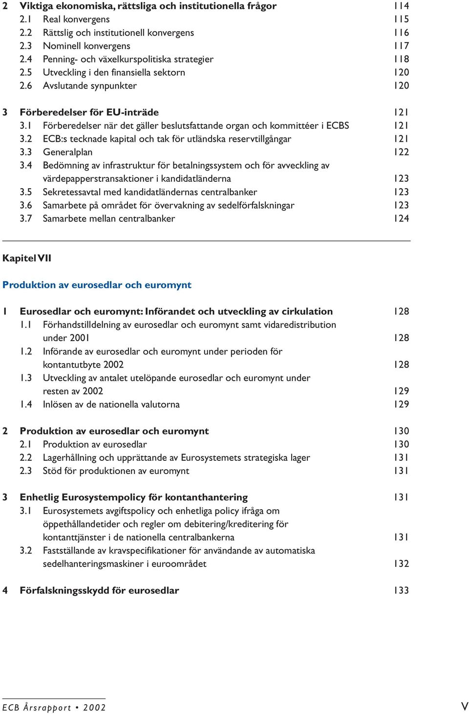 1 Förberedelser när det gäller beslutsfattande organ och kommittéer i ECBS 121 3.2 ECB:s tecknade kapital och tak för utländska reservtillgångar 121 3.3 Generalplan 122 3.