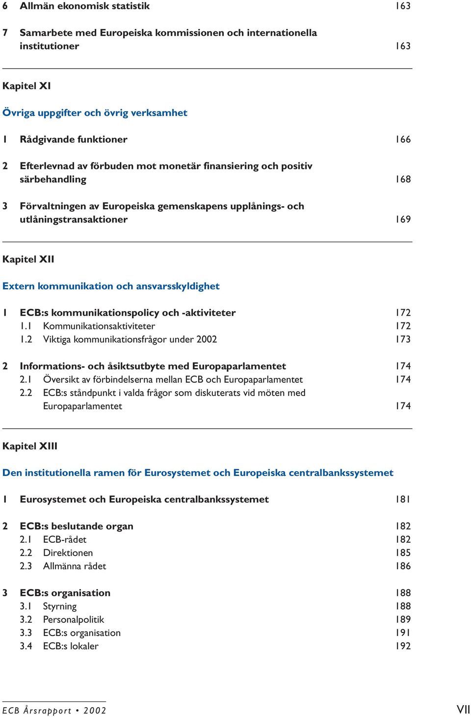 och ansvarsskyldighet 1 ECB:s kommunikationspolicy och -aktiviteter 172 1.1 Kommunikationsaktiviteter 172 1.