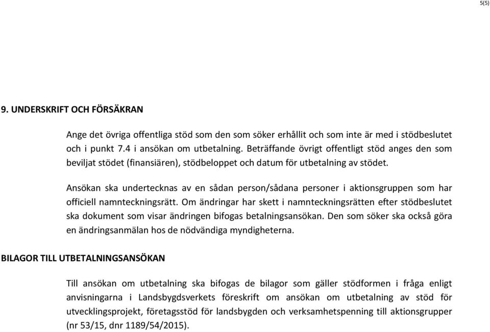 Ansökan ska undertecknas av en sådan person/sådana personer i aktionsgruppen som har officiell namnteckningsrätt.