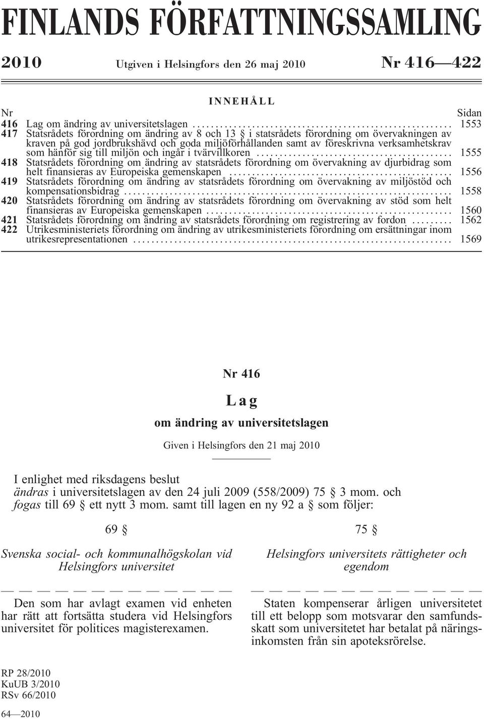 somhänförsigtillmiljönochingåritvärvillkoren... 1555 418 Statsrådets förordning om ändring av statsrådets förordning om övervakning av djurbidrag som heltfinansierasaveuropeiskagemenskapen.