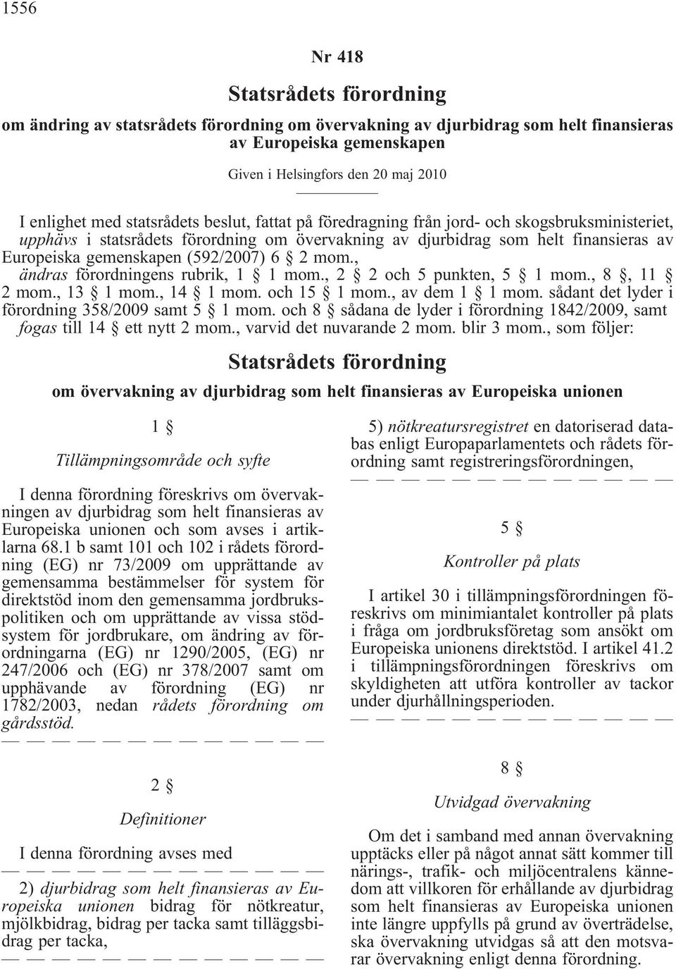 6 2 mom., ändrasförordningensrubrik,1 1mom.,2 2och5punkten,5 1mom.,8,11 2mom.,13 1mom.,14 1mom.och15 1mom.,avdem1 1mom.sådantdetlyderi förordning358/2009samt5 1mom.