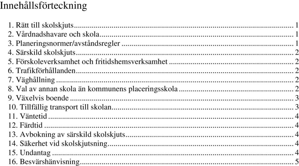 Val av annan skola än kommunens placeringsskola... 2 9. Växelvis boende... 3 10. Tillfällig transport till skolan... 3 11. Väntetid.