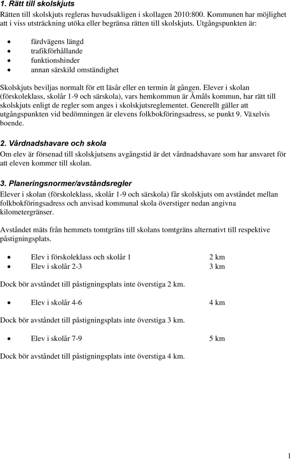 Elever i skolan (förskoleklass, skolår 1-9 och särskola), vars hemkommun är Åmåls kommun, har rätt till skolskjuts enligt de regler som anges i skolskjutsreglementet.