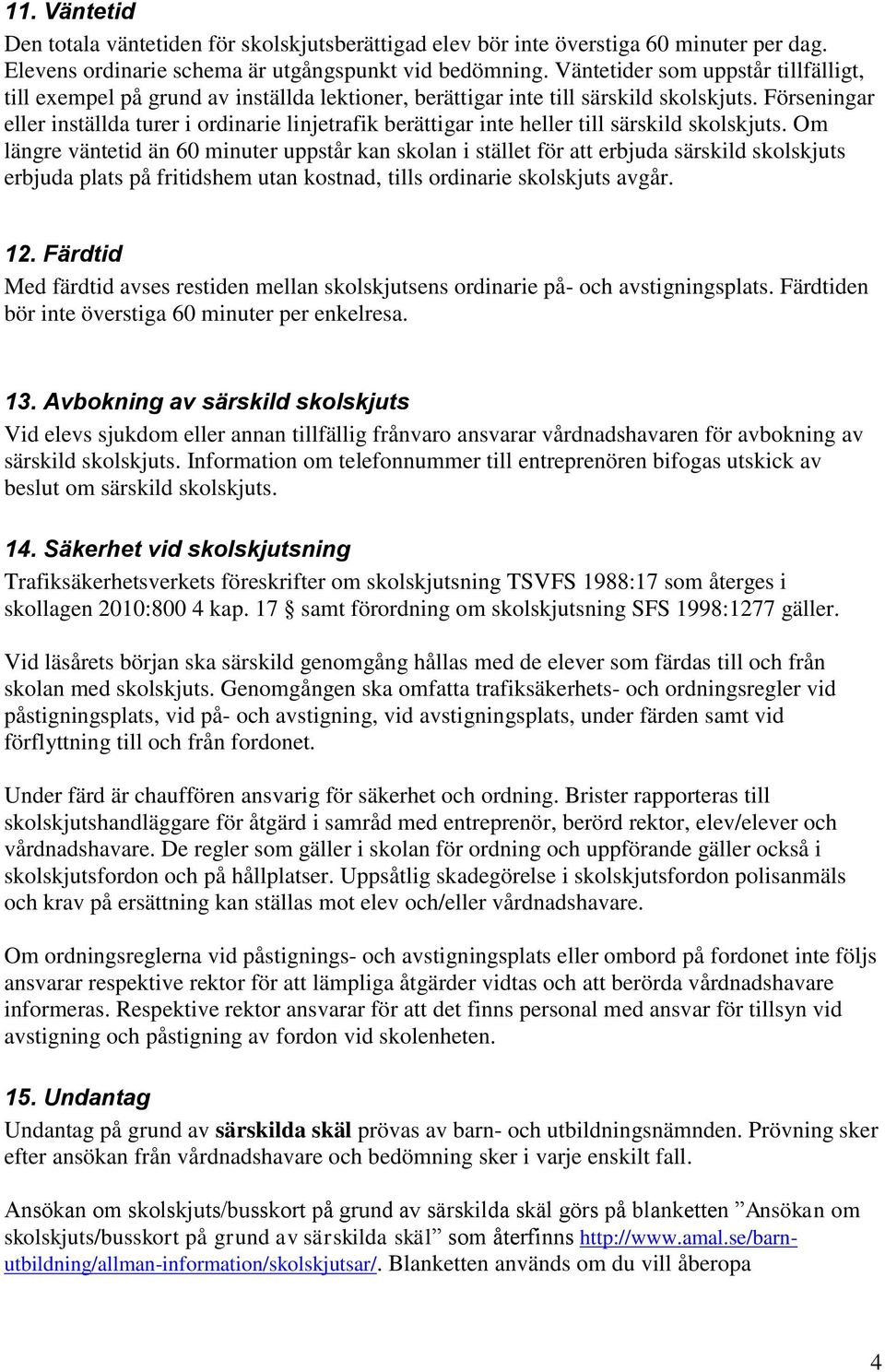 Förseningar eller inställda turer i ordinarie linjetrafik berättigar inte heller till särskild skolskjuts.