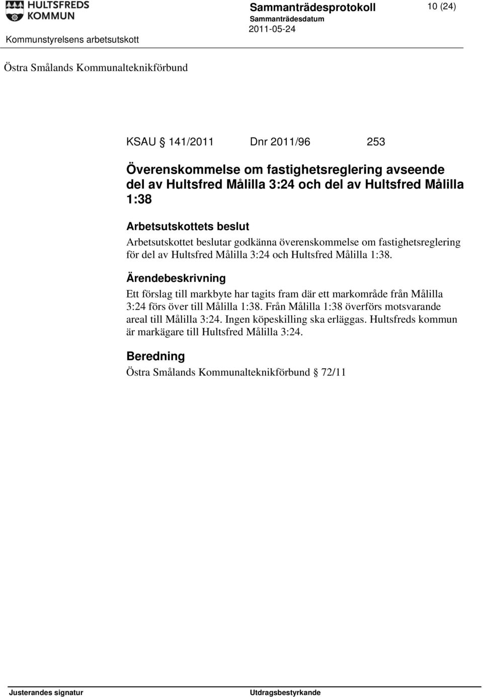 och Hultsfred Målilla 1:38. Ett förslag till markbyte har tagits fram där ett markområde från Målilla 3:24 förs över till Målilla 1:38.