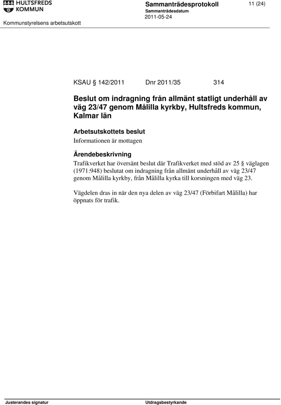 Trafikverket med stöd av 25 väglagen (1971:948) beslutat om indragning från allmänt underhåll av väg 23/47 genom Målilla kyrkby,