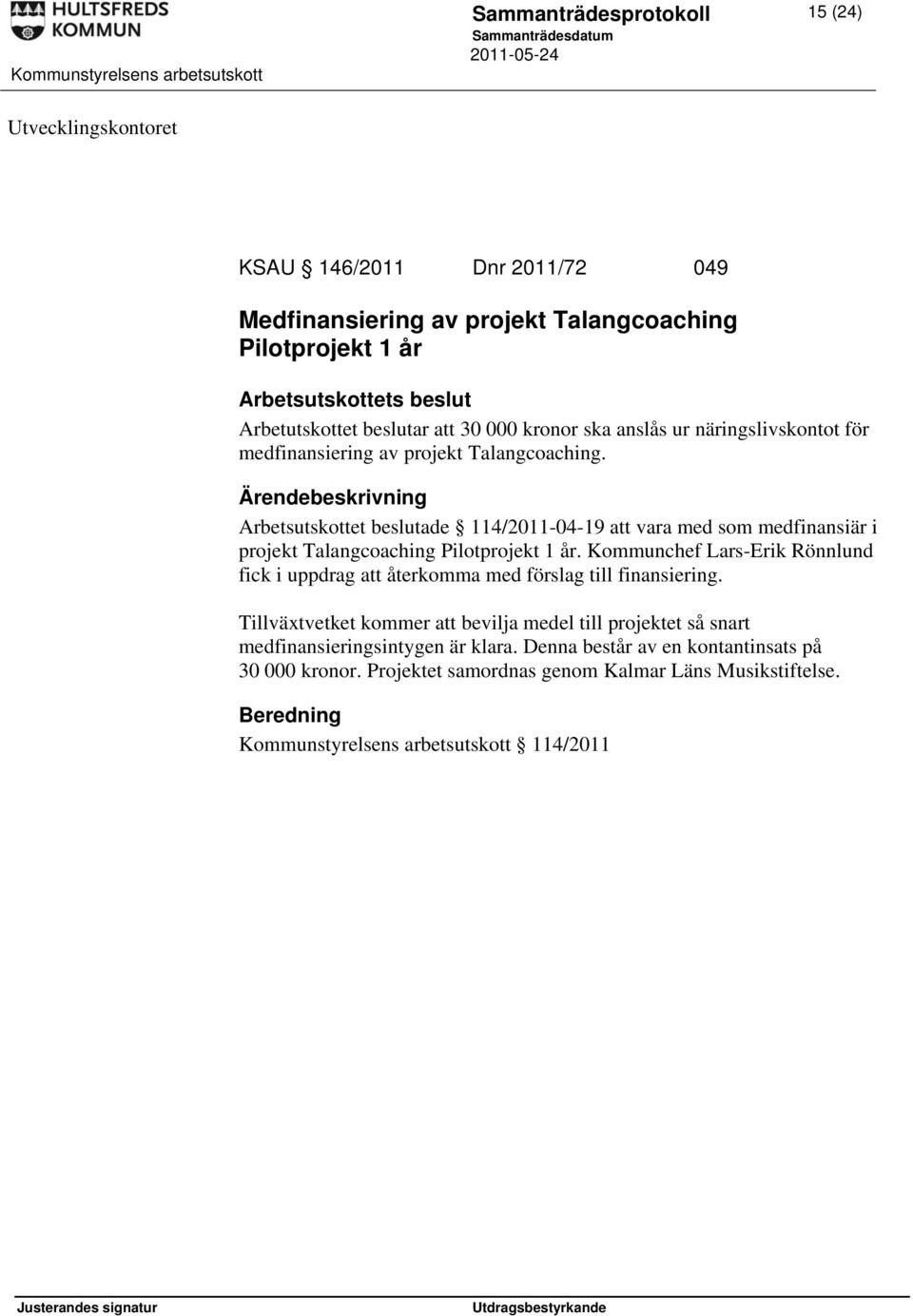 Arbetsutskottet beslutade 114/2011-04-19 att vara med som medfinansiär i projekt Talangcoaching Pilotprojekt 1 år.