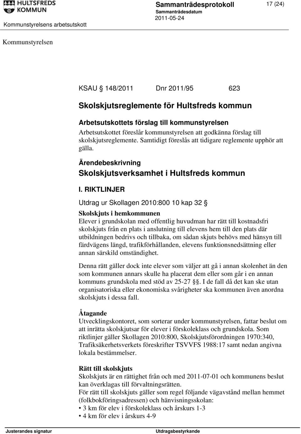 RIKTLINJER Utdrag ur Skollagen 2010:800 10 kap 32 Skolskjuts i hemkommunen Elever i grundskolan med offentlig huvudman har rätt till kostnadsfri skolskjuts från en plats i anslutning till elevens hem