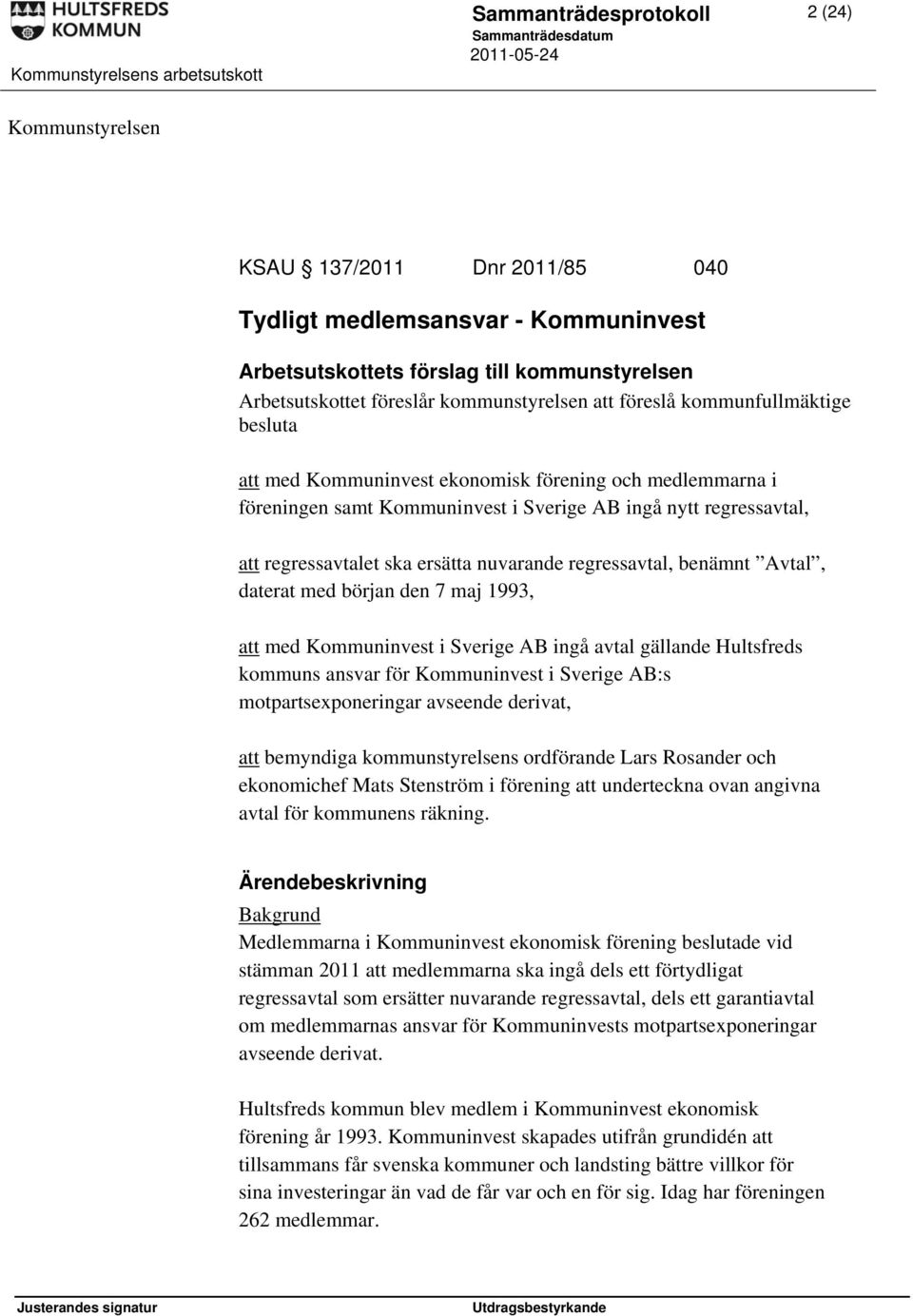 nuvarande regressavtal, benämnt Avtal, daterat med början den 7 maj 1993, att med Kommuninvest i Sverige AB ingå avtal gällande Hultsfreds kommuns ansvar för Kommuninvest i Sverige AB:s