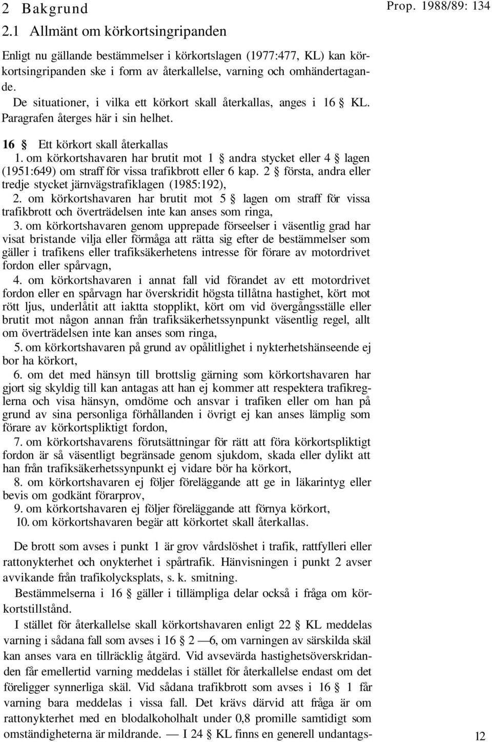 om körkortshavaren har brutit mot 1 andra stycket eller 4 lagen (1951:649) om straff för vissa trafikbrott eller 6 kap. 2 första, andra eller tredje stycket järnvägstrafiklagen (1985:192), 2.