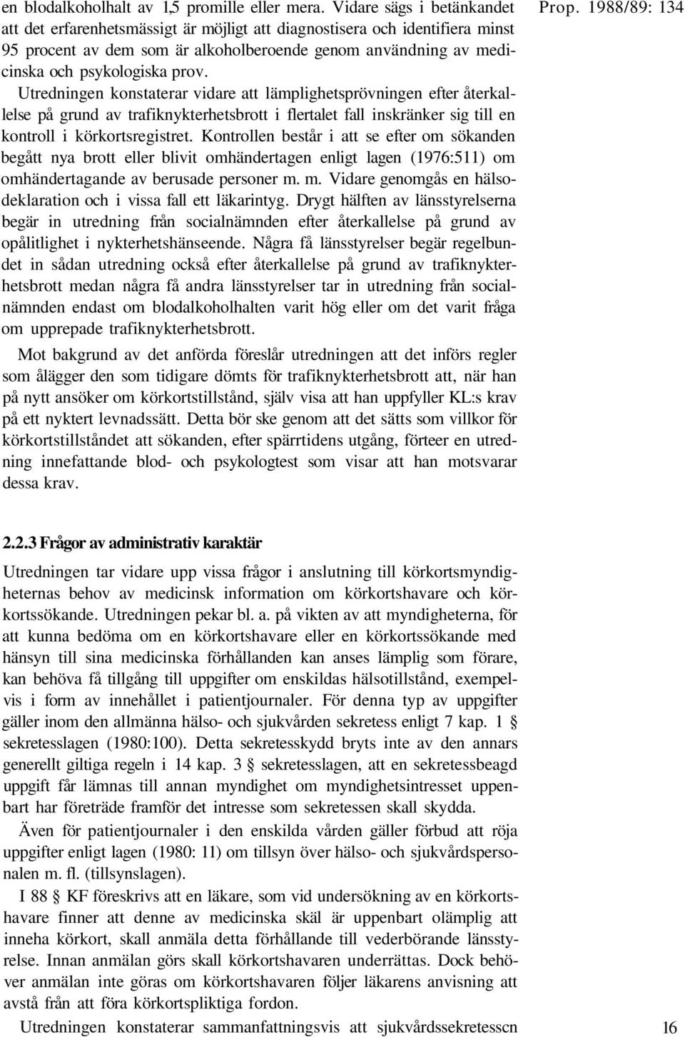 Utredningen konstaterar vidare att lämplighetsprövningen efter återkallelse på grund av trafiknykterhetsbrott i flertalet fall inskränker sig till en kontroll i körkortsregistret.