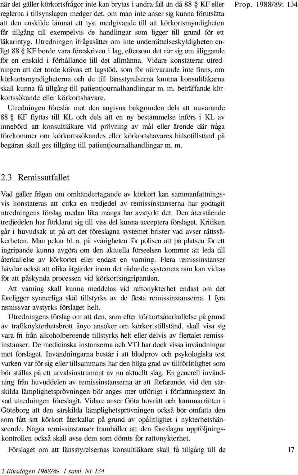 Utredningen ifrågasätter om inte underrättelseskyldigheten enligt 88 KF borde vara föreskriven i lag, eftersom det rör sig om åliggande för en enskild i förhållande till det allmänna.