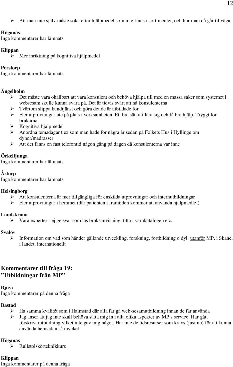 Det är tidvis svårt att nå konsulenterna Tvärtom slippa kundtjänst och göra det de är utbildade för Fler utprovningar ute på plats i verksamheten. Ett bra sätt att lära sig och få bra hjälp.