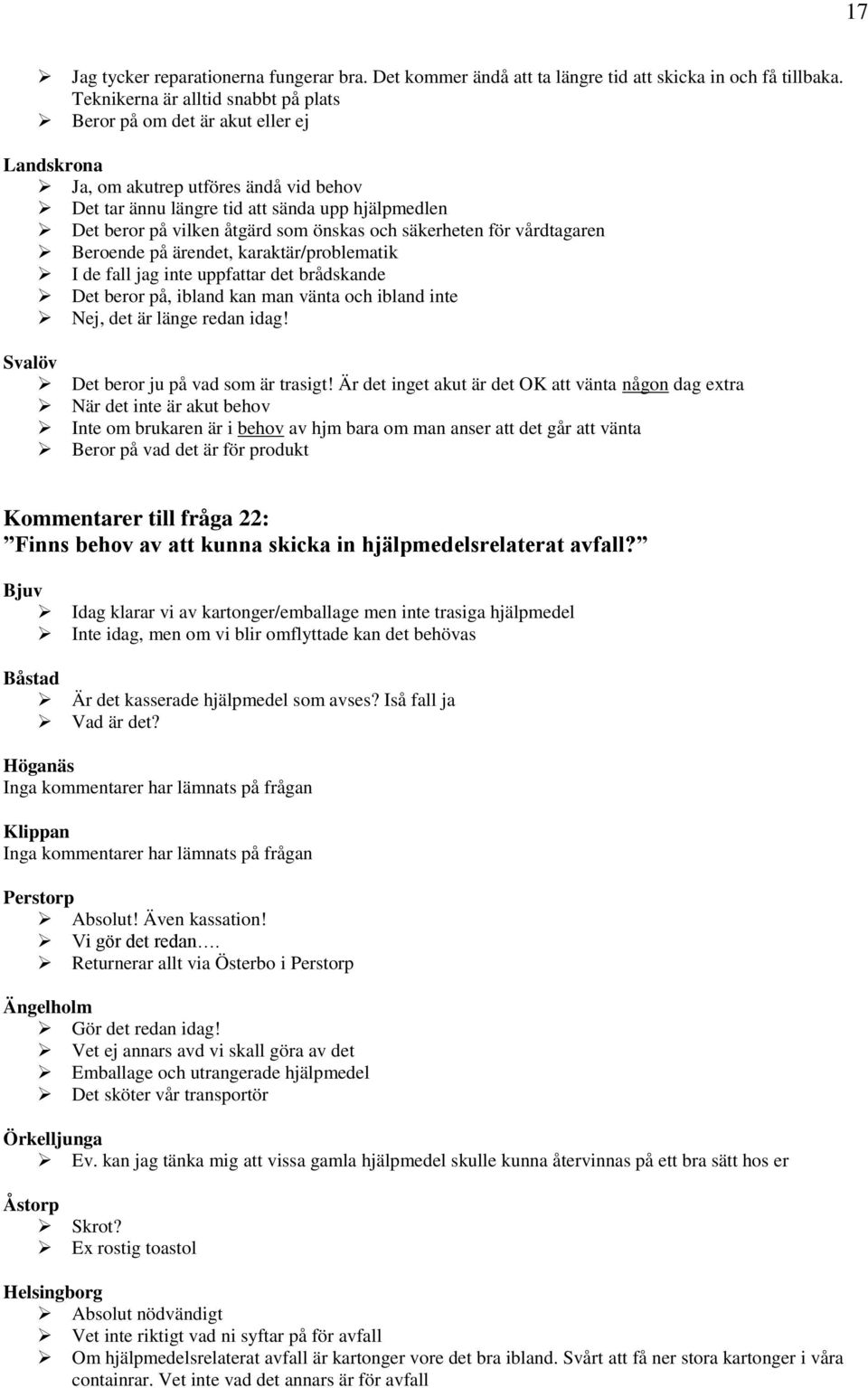 säkerheten för vårdtagaren Beroende på ärendet, karaktär/problematik I de fall jag inte uppfattar det brådskande Det beror på, ibland kan man vänta och ibland inte Nej, det är länge redan idag!