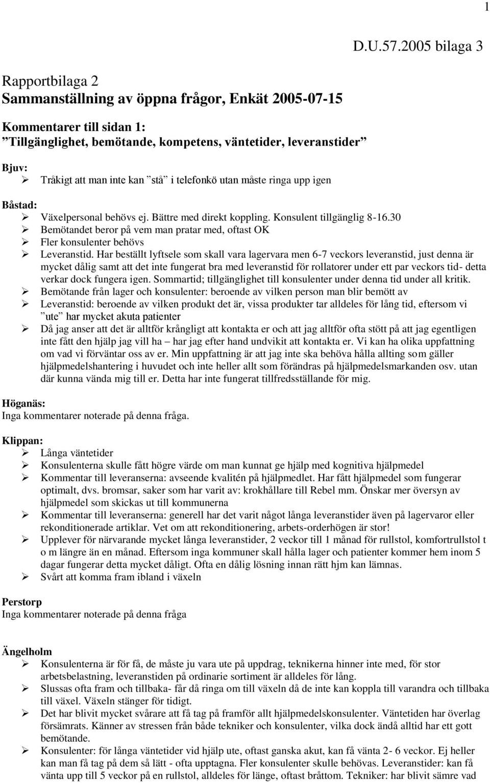 kan stå i telefonkö utan måste ringa upp igen : Växelpersonal behövs ej. Bättre med direkt koppling. Konsulent tillgänglig 8-16.