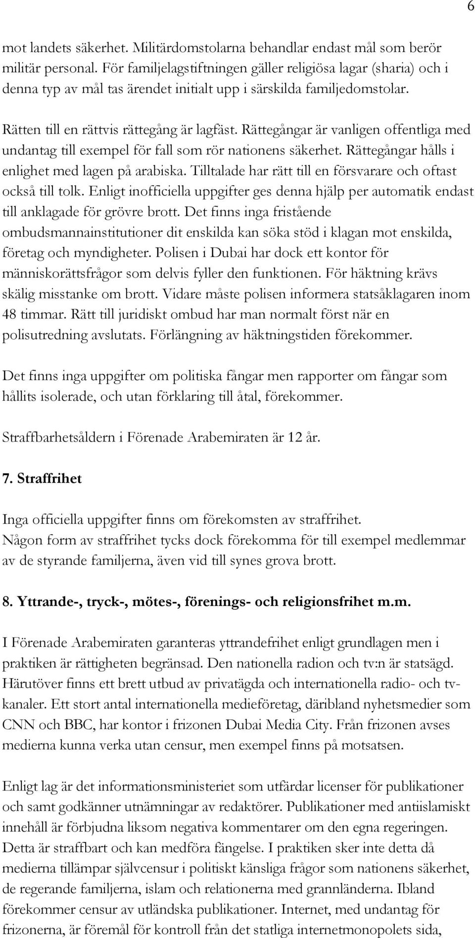 Rättegångar är vanligen offentliga med undantag till exempel för fall som rör nationens säkerhet. Rättegångar hålls i enlighet med lagen på arabiska.