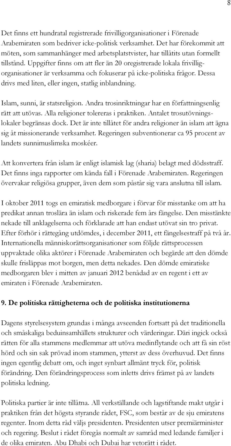 Uppgifter finns om att fler än 20 oregistrerade lokala frivilligorganisationer är verksamma och fokuserar på icke-politiska frågor. Dessa drivs med liten, eller ingen, statlig inblandning.