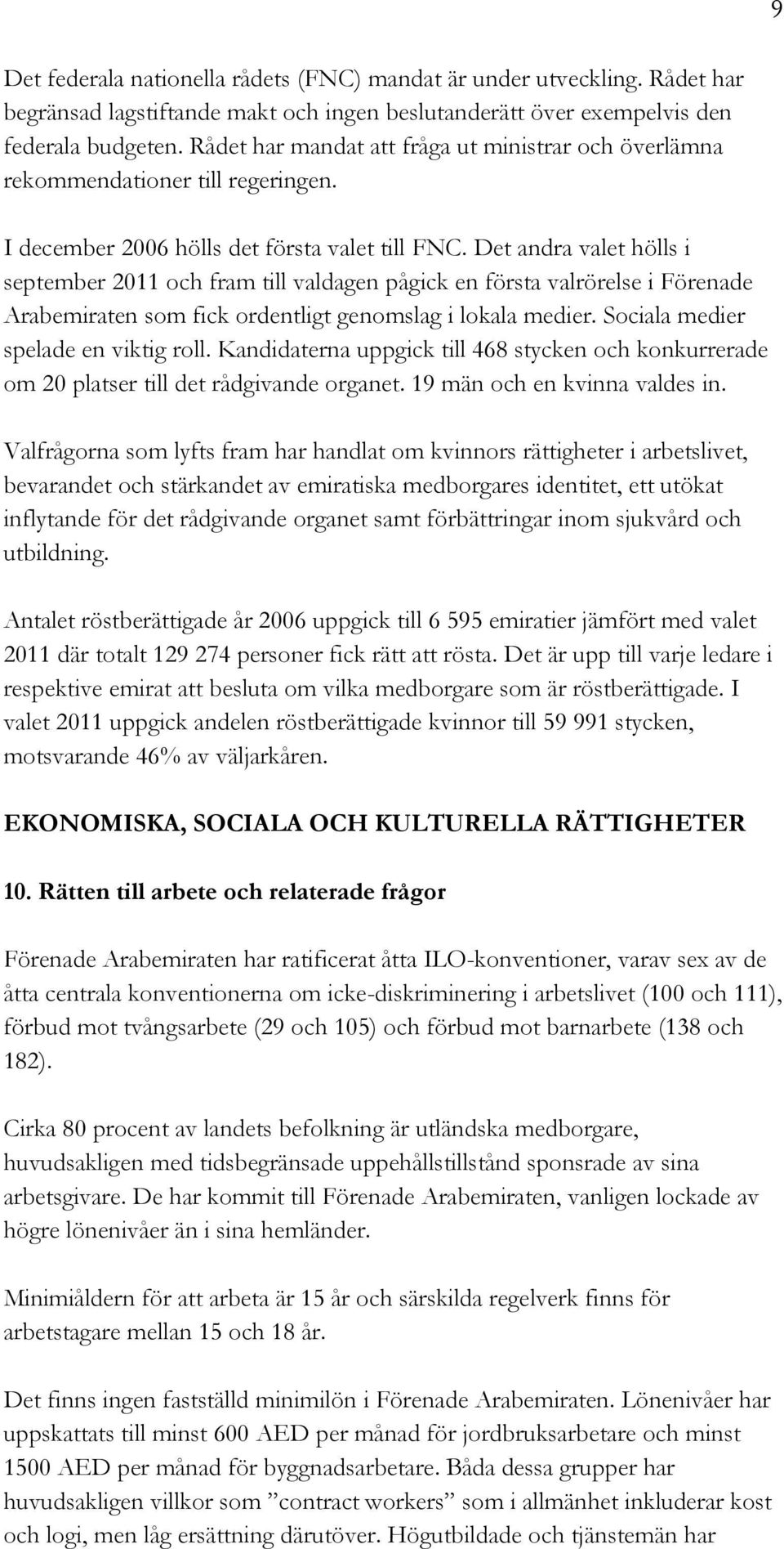 Det andra valet hölls i september 2011 och fram till valdagen pågick en första valrörelse i Förenade Arabemiraten som fick ordentligt genomslag i lokala medier. Sociala medier spelade en viktig roll.