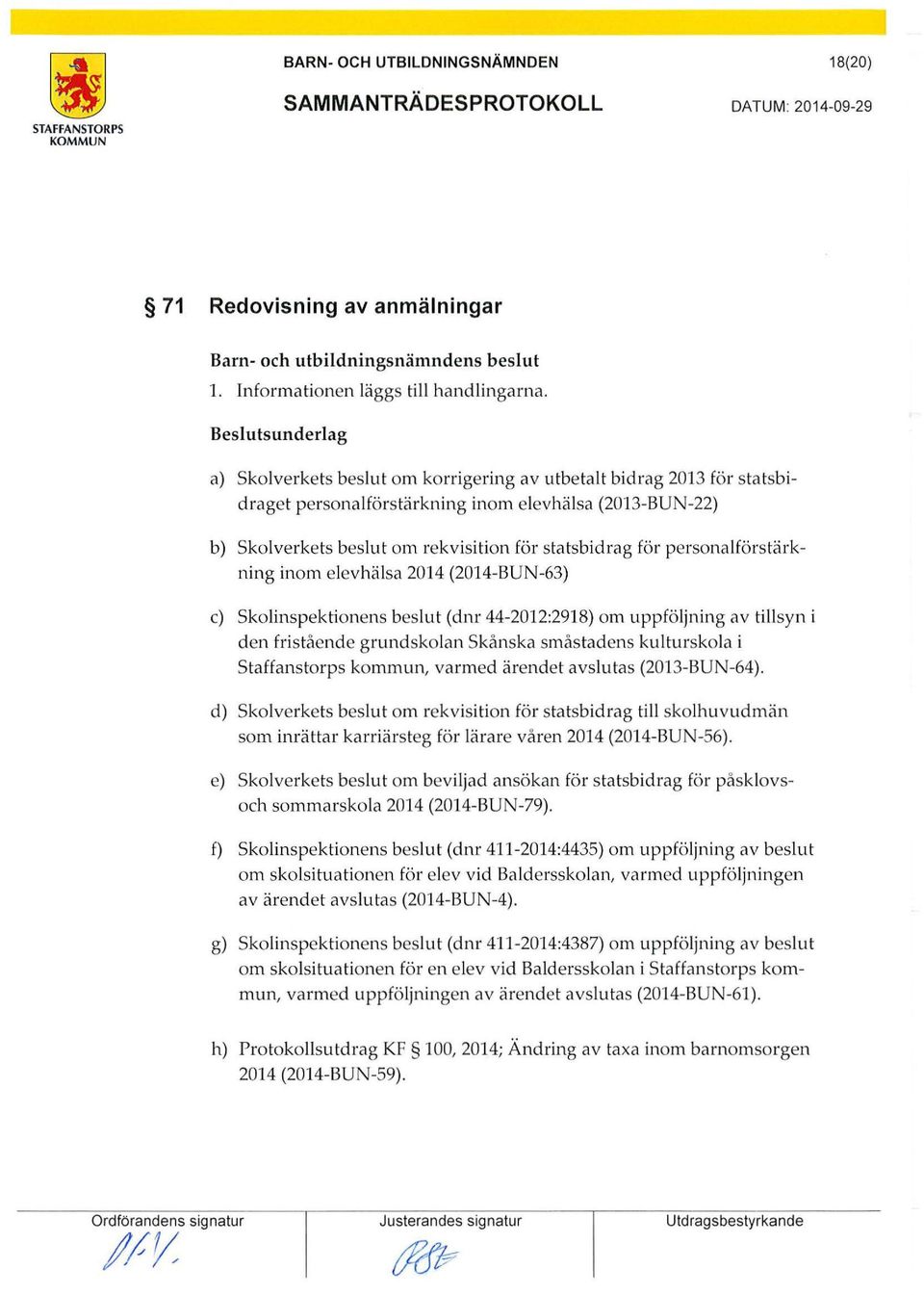 personalförstärkning inom elevhälsa 2014 (2014-BUN-63) c) s kolinspektionens beslut (dnr 44-2012:2918) om uppföljning av tillsyn i den fristående grundskolan Skånska småstadens kulturskola i