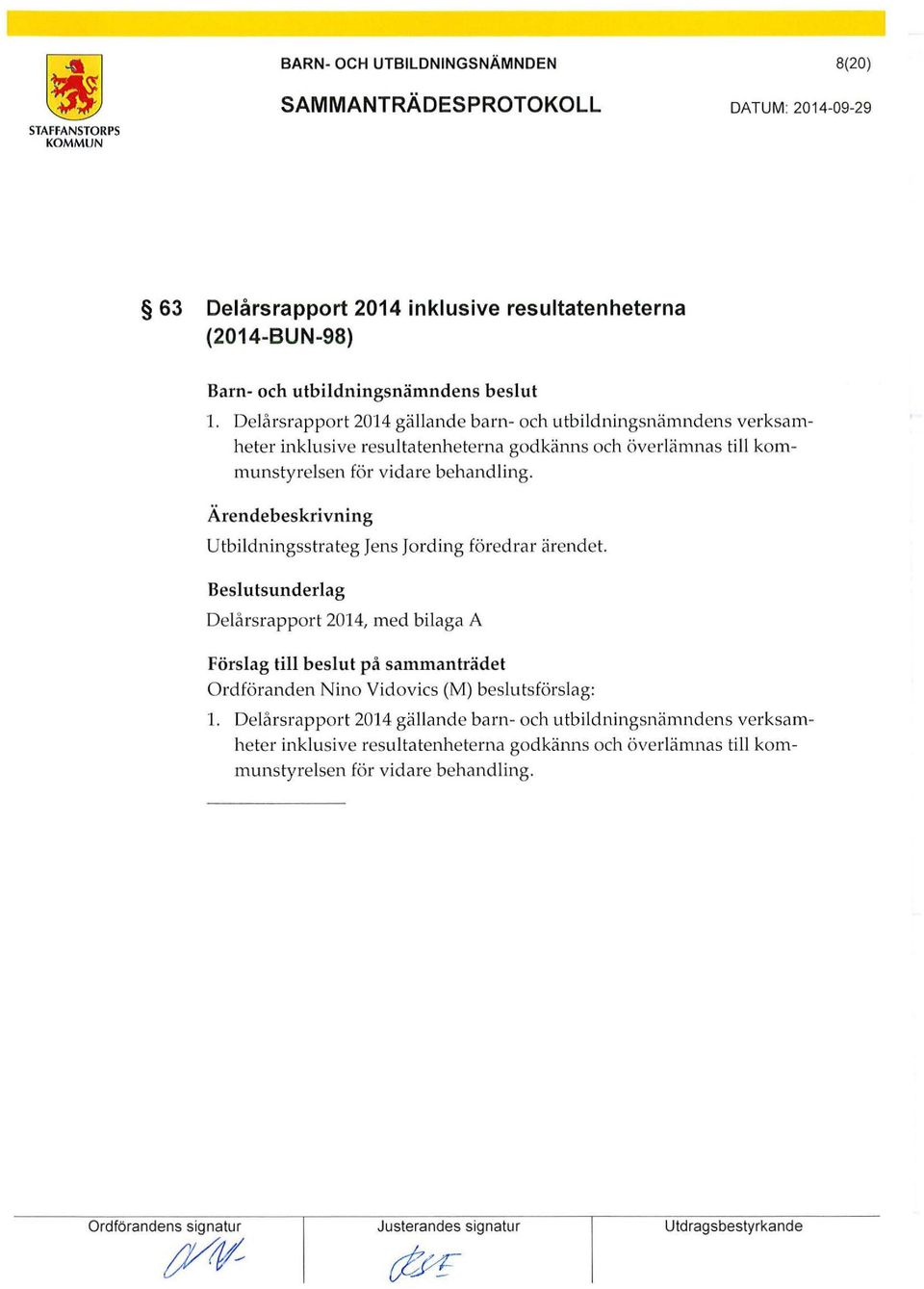 behandling. Ärendebeskrivning Utbildningsstrateg Jens Jording föredrar ärendet. Delårsrapport 2014, med bilaga A Ordföranden Nino Vidovics (M) beslutsförslag: l.