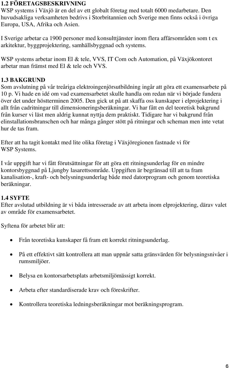 I Sverige arbetar ca 900 personer med konsulttjänster inom flera affärsområden som t ex arkitektur, byggprojektering, samhällsbyggnad och systems.