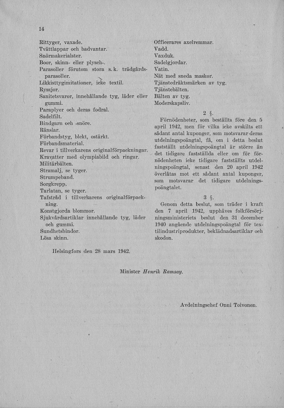 Paraplyer och deras fodral. Sadelfilt. Bindgarn och -snöre Ränslar. Förbandstyg, blekt, ostärkt. Förbandsmaterial. Revar i tillverkarens originalförpackningar. Kravatter med olympiabild och ringar.