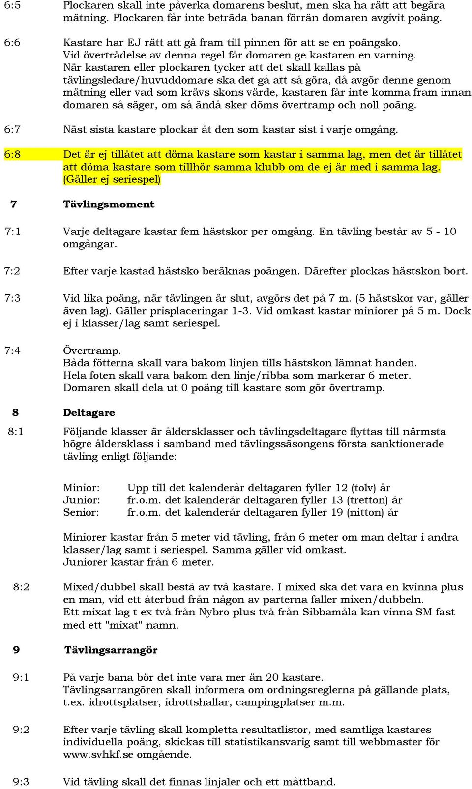 När kastaren eller plockaren tycker att det skall kallas på tävlingsledare/huvuddomare ska det gå att så göra, då avgör denne genom mätning eller vad som krävs skons värde, kastaren får inte komma