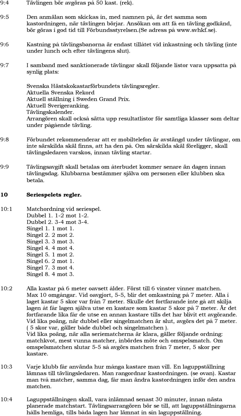 9:6 Kastning på tävlingsbanorna är endast tillåtet vid inkastning och tävling (inte under lunch och efter tävlingens slut).