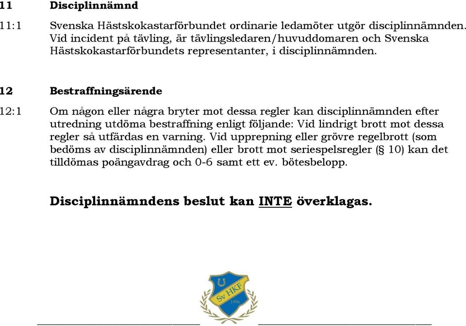 12 Bestraffningsärende 12:1 Om någon eller några bryter mot dessa regler kan disciplinnämnden efter utredning utdöma bestraffning enligt följande: Vid lindrigt