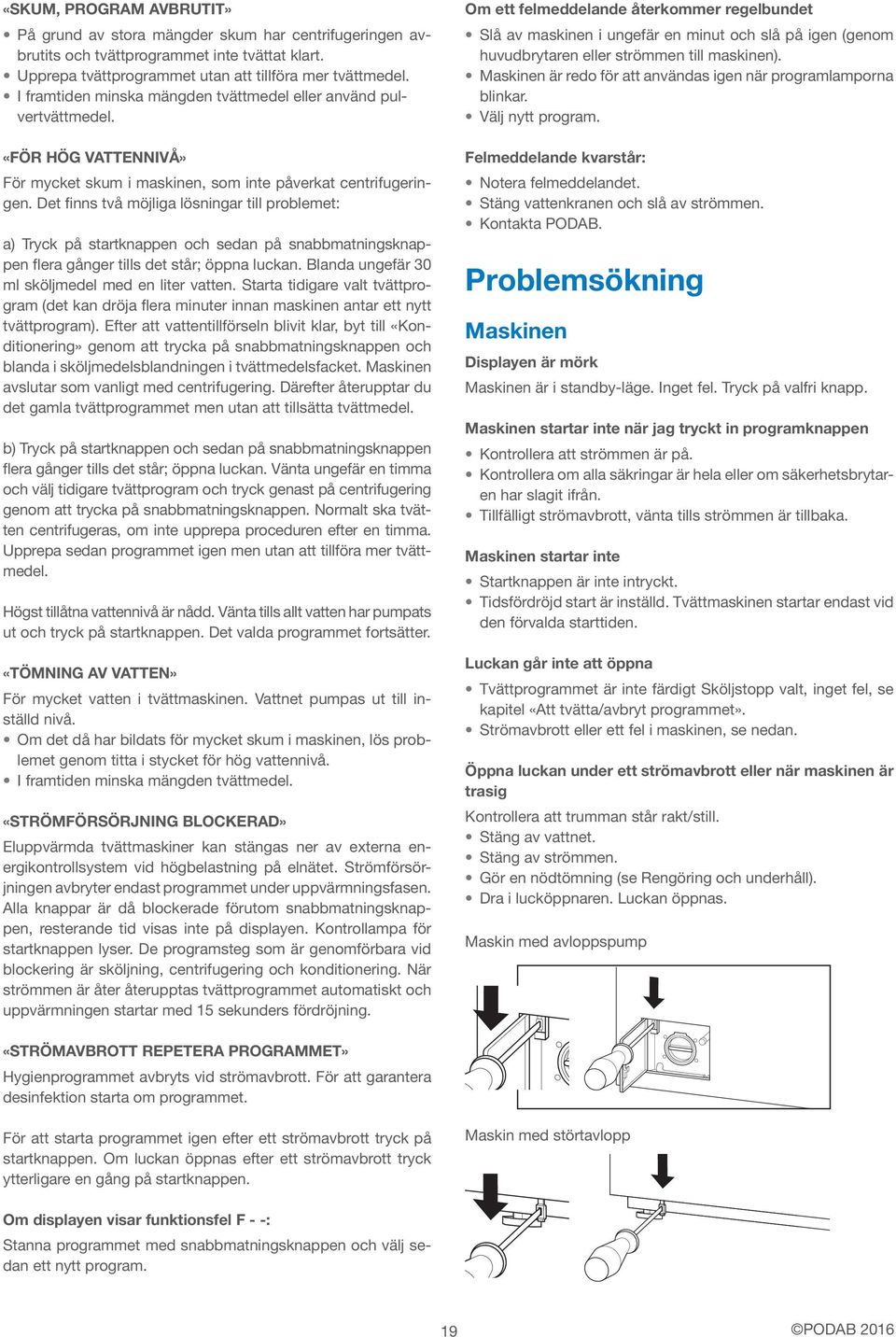 Det finns två möjliga lösningar till problemet: a) Tryck på startknappen och sedan på snabbmatningsknappen flera gånger tills det står; öppna luckan.