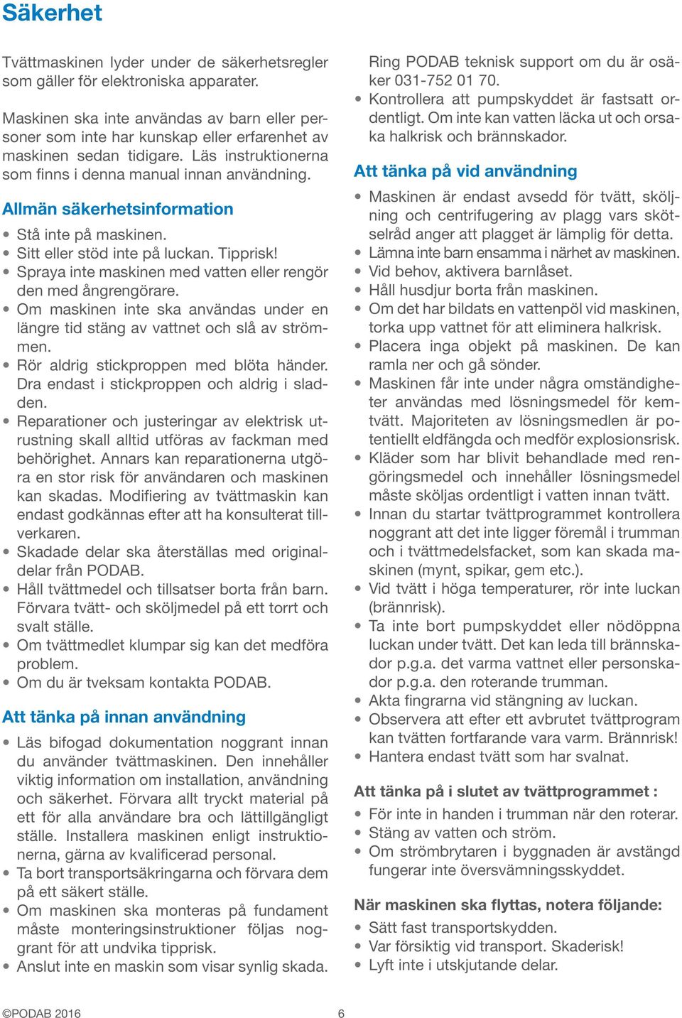 Allmän säkerhetsinformation Stå inte på maskinen. Sitt eller stöd inte på luckan. Tipprisk! Spraya inte maskinen med vatten eller rengör den med ångrengörare.