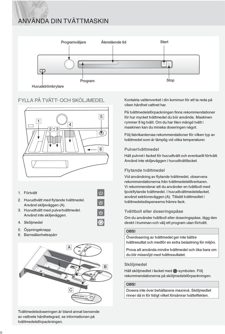 Om du har liten mängd tvätt i maskinen kan du minska doseringen något. Följ fabrikanternas rekommendationer för vilken typ av tvättmedel som är lämplig vid olika temperaturer.