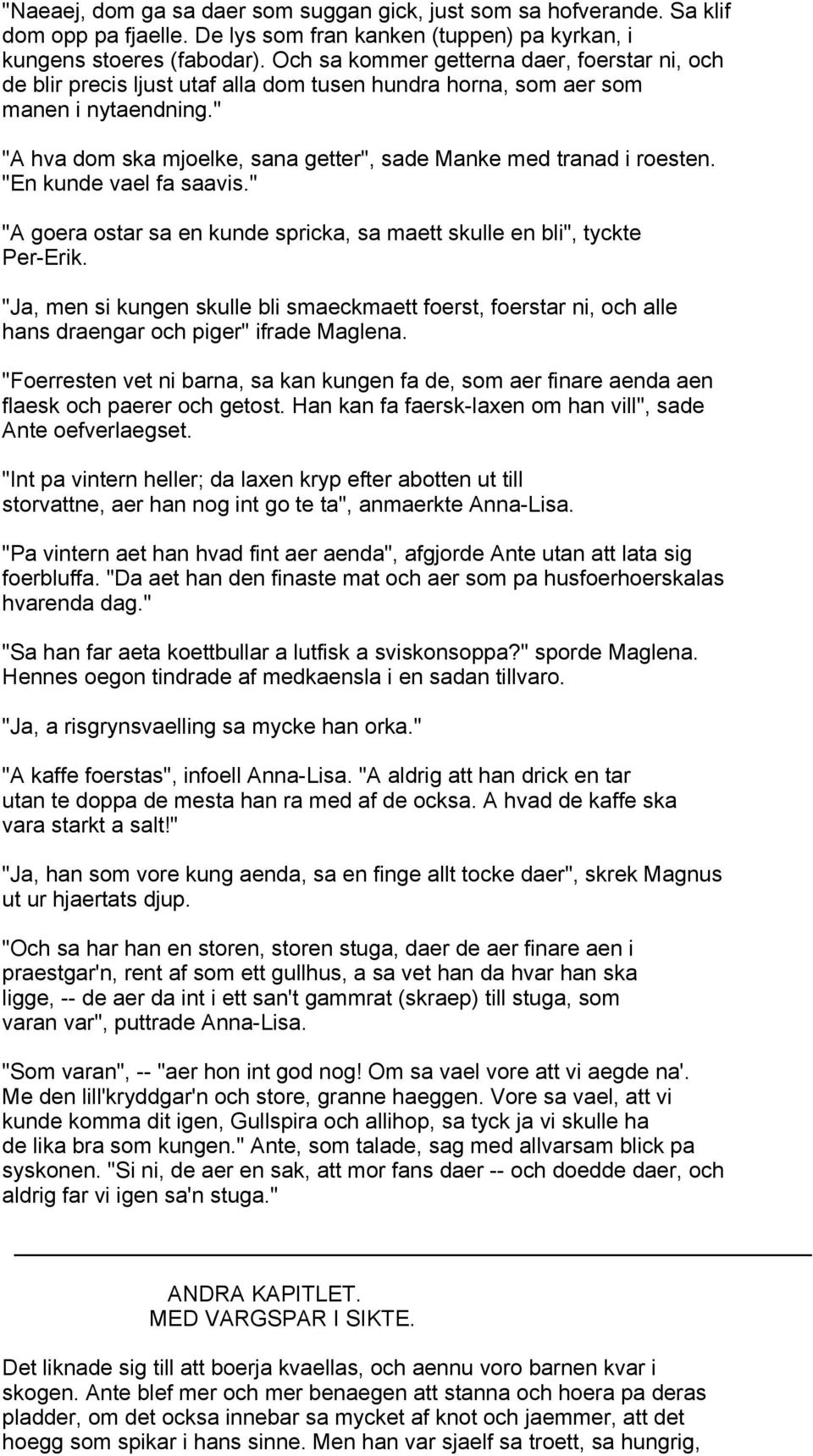 " "A hva dom ska mjoelke, sana getter", sade Manke med tranad i roesten. "En kunde vael fa saavis." "A goera ostar sa en kunde spricka, sa maett skulle en bli", tyckte Per-Erik.