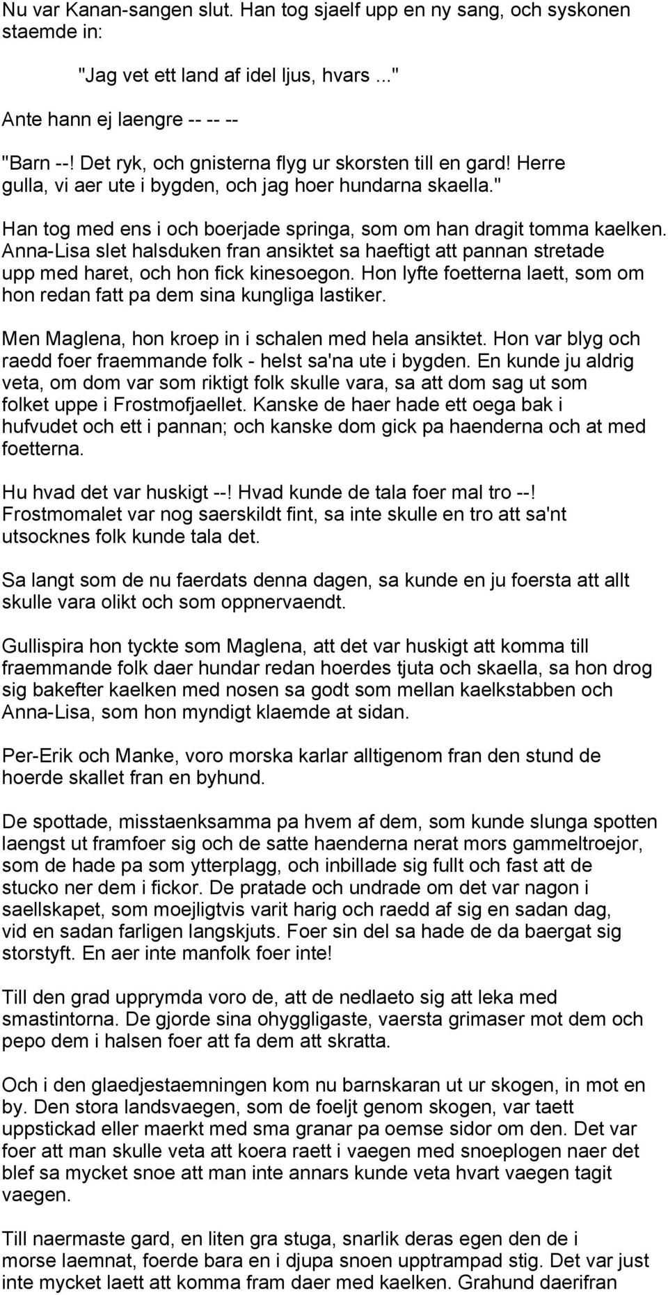 Anna-Lisa slet halsduken fran ansiktet sa haeftigt att pannan stretade upp med haret, och hon fick kinesoegon. Hon lyfte foetterna laett, som om hon redan fatt pa dem sina kungliga lastiker.