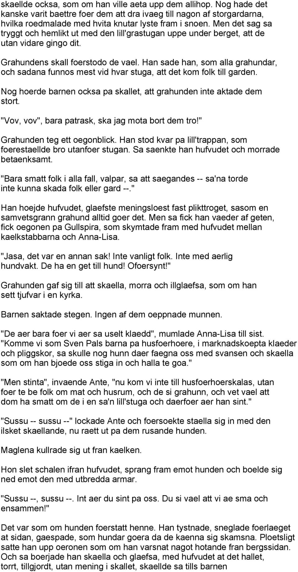 Han sade han, som alla grahundar, och sadana funnos mest vid hvar stuga, att det kom folk till garden. Nog hoerde barnen ocksa pa skallet, att grahunden inte aktade dem stort.