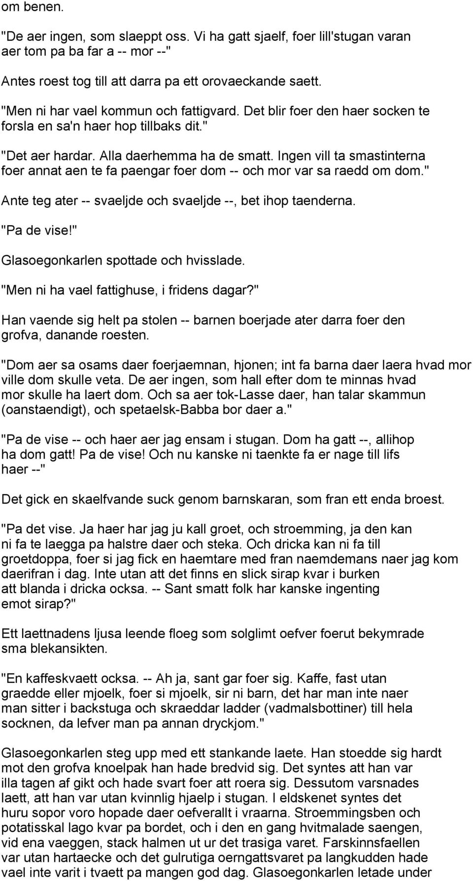 Ingen vill ta smastinterna foer annat aen te fa paengar foer dom -- och mor var sa raedd om dom." Ante teg ater -- svaeljde och svaeljde --, bet ihop taenderna. "Pa de vise!