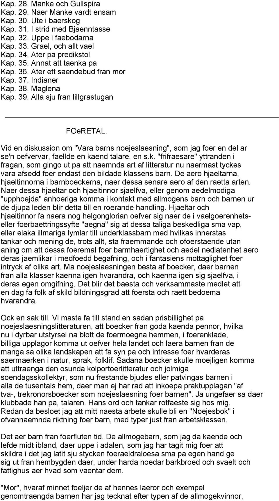 Vid en diskussion om "Vara barns noejeslaesning", som jag foer en del ar se'n oefvervar, faellde en kaend talare, en s.k. "frifraesare" yttranden i fragan, som gingo ut pa att naemnda art af litteratur nu naermast tyckes vara afsedd foer endast den bildade klassens barn.