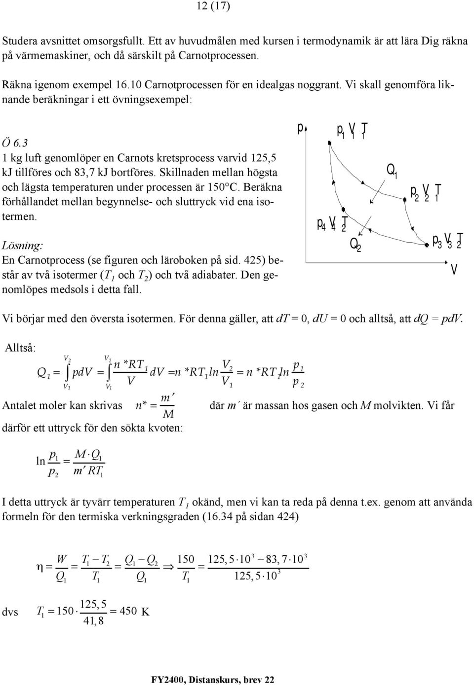 Skillnaden mellan högsta och lägsta temeraturen under rocessen är 50 C. Beräkna förhållandet mellan begynnelse- och sluttryck vid ena isotermen.