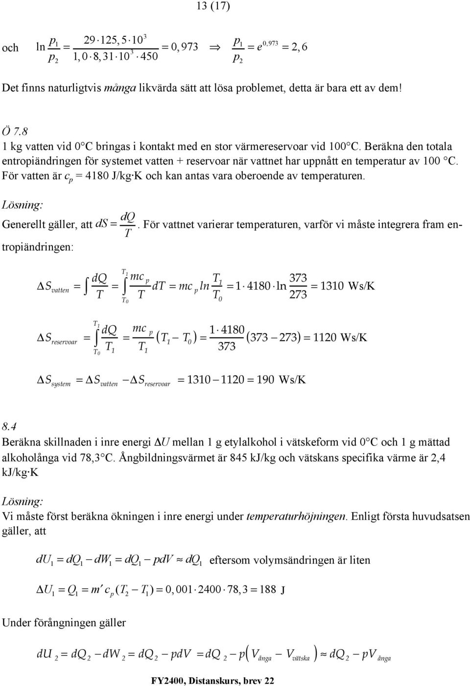 För vatten är c = 480 J/kg K och kan antas vara oberoende av temeraturen. Lösning: Generellt gäller, att ds dq =.