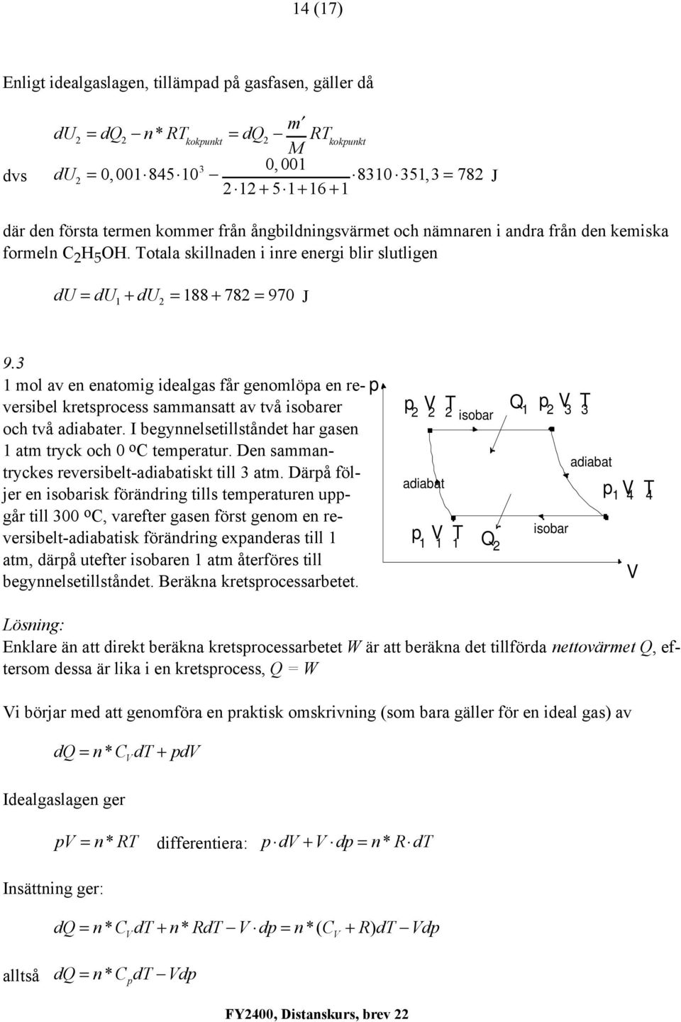 3 mol av en enatomig idealgas får genomlöa en reversibel kretsrocess sammansatt av två isobarer och två adiabater. I begynnelsetillståndet har gasen atm tryck och 0 o C temeratur.