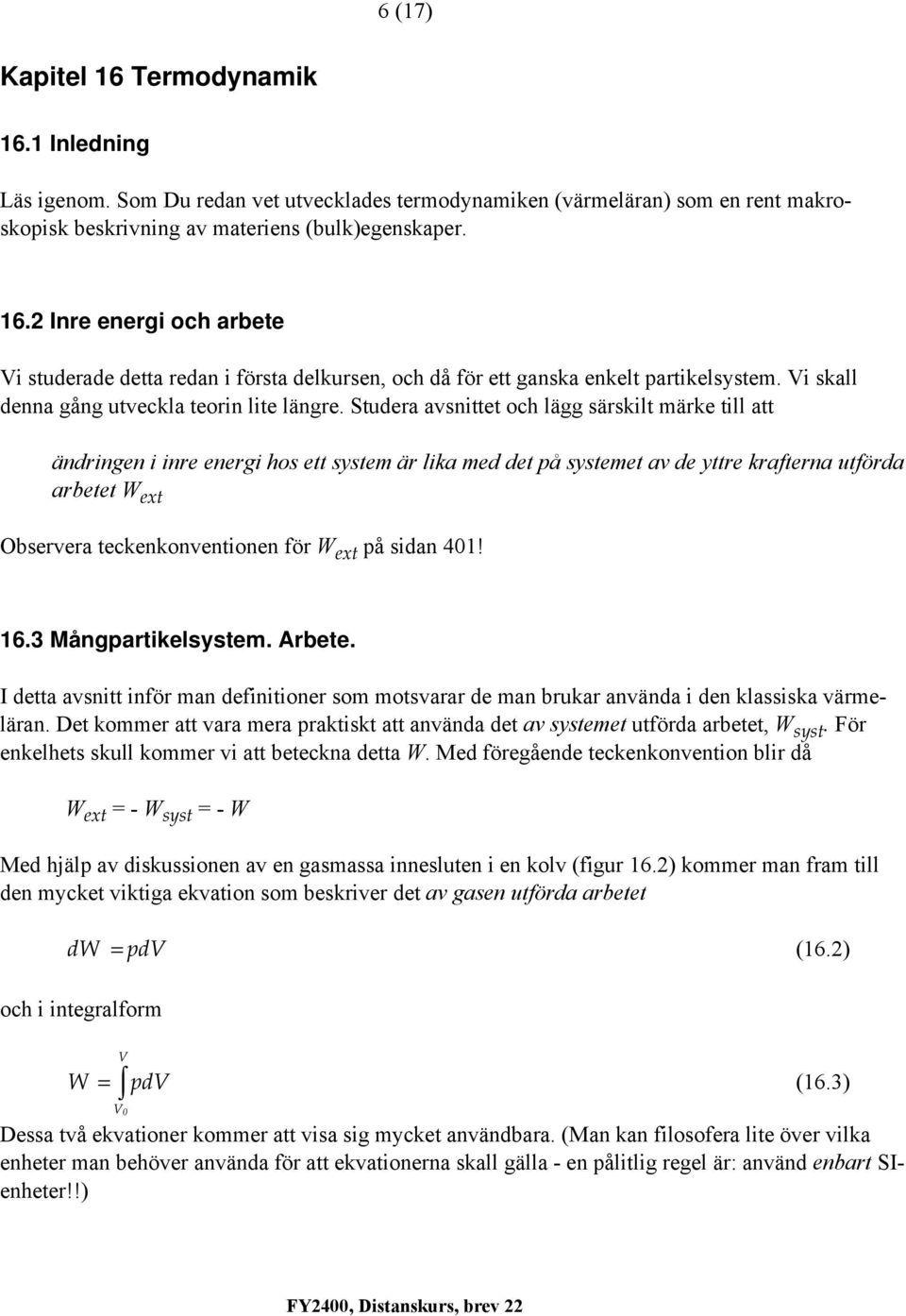 Studera avsnittet och lägg särskilt märke till att ändringen i inre energi hos ett system är lika med det å systemet av de yttre krafterna utförda arbetet W ext Observera teckenkonventionen för W ext