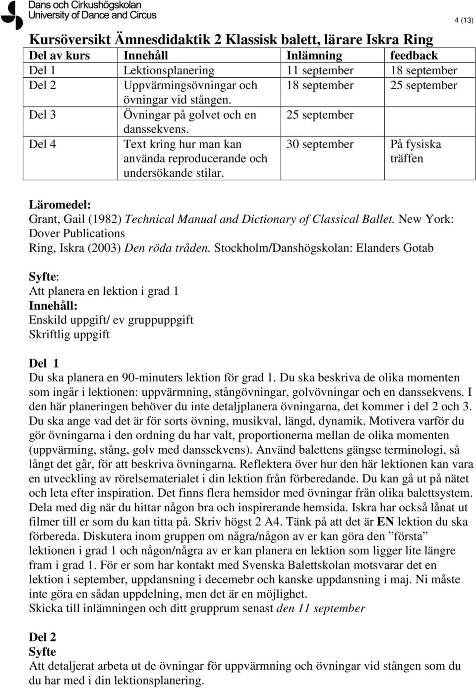 30 september På fysiska träffen 4 (13) Läromedel: Grant, Gail (1982) Technical Manual and Dictionary of Classical Ballet. New York: Dover Publications Ring, Iskra (2003) Den röda tråden.