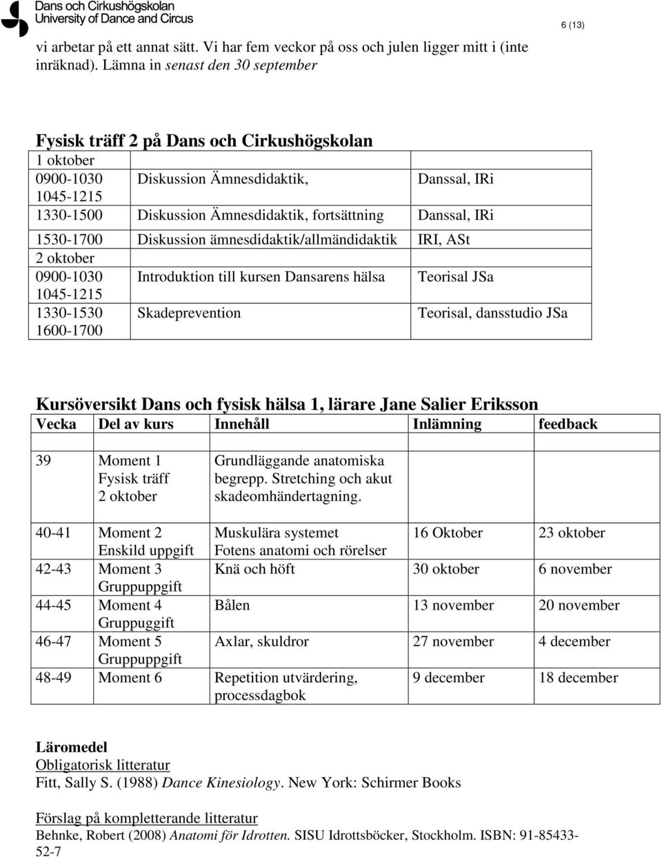 fortsättning Danssal, IRi 1530-1700 Diskussion ämnesdidaktik/allmändidaktik IRI, ASt 2 oktober 0900-1030 Introduktion till kursen Dansarens hälsa Teorisal JSa 1045-1215 1330-1530 1600-1700