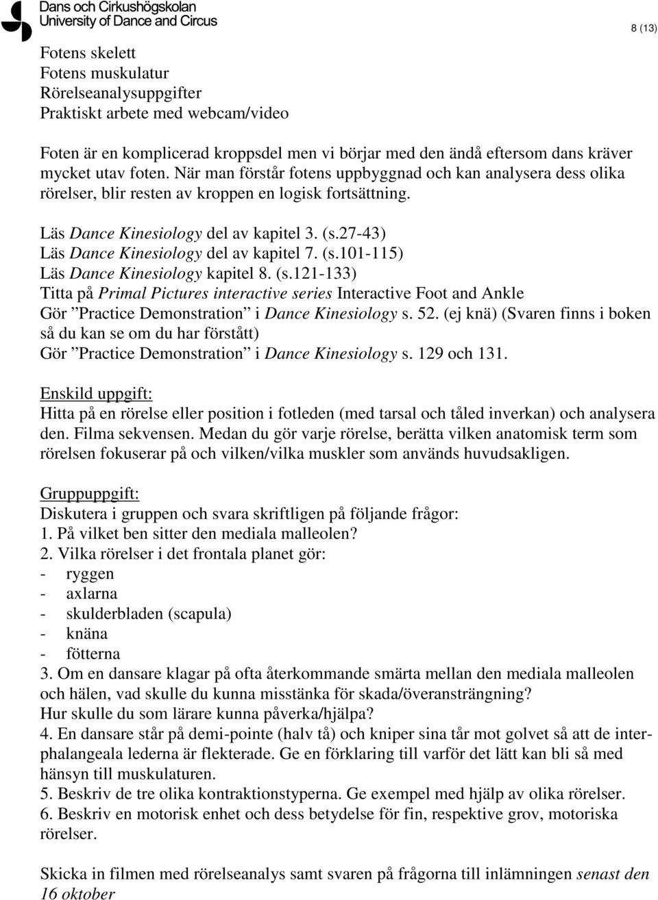 27-43) Läs Dance Kinesiology del av kapitel 7. (s.101-115) Läs Dance Kinesiology kapitel 8. (s.121-133) Titta på Primal Pictures interactive series Interactive Foot and Ankle Gör Practice Demonstration i Dance Kinesiology s.
