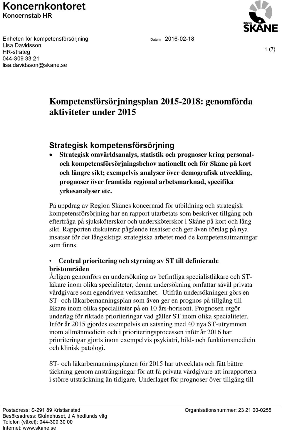 kompetensförsörjningsbehov nationellt och för Skåne på kort och längre sikt; exempelvis analyser över demografisk utveckling, prognoser över framtida regional arbetsmarknad, specifika yrkesanalyser