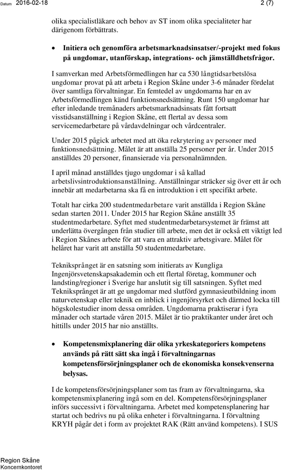 I samverkan med Arbetsförmedlingen har ca 530 långtidsarbetslösa ungdomar provat på att arbeta i under 3-6 månader fördelat över samtliga förvaltningar.