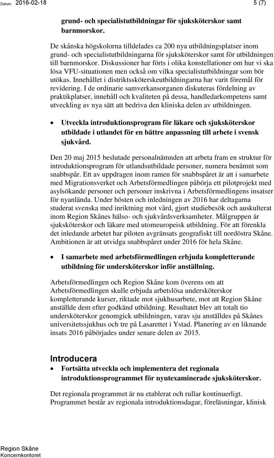 Diskussioner har förts i olika konstellationer om hur vi ska lösa VFU-situationen men också om vilka specialistutbildningar som bör utökas.